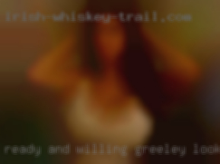 Ready and willing to try most Greeley looking for sex anything.